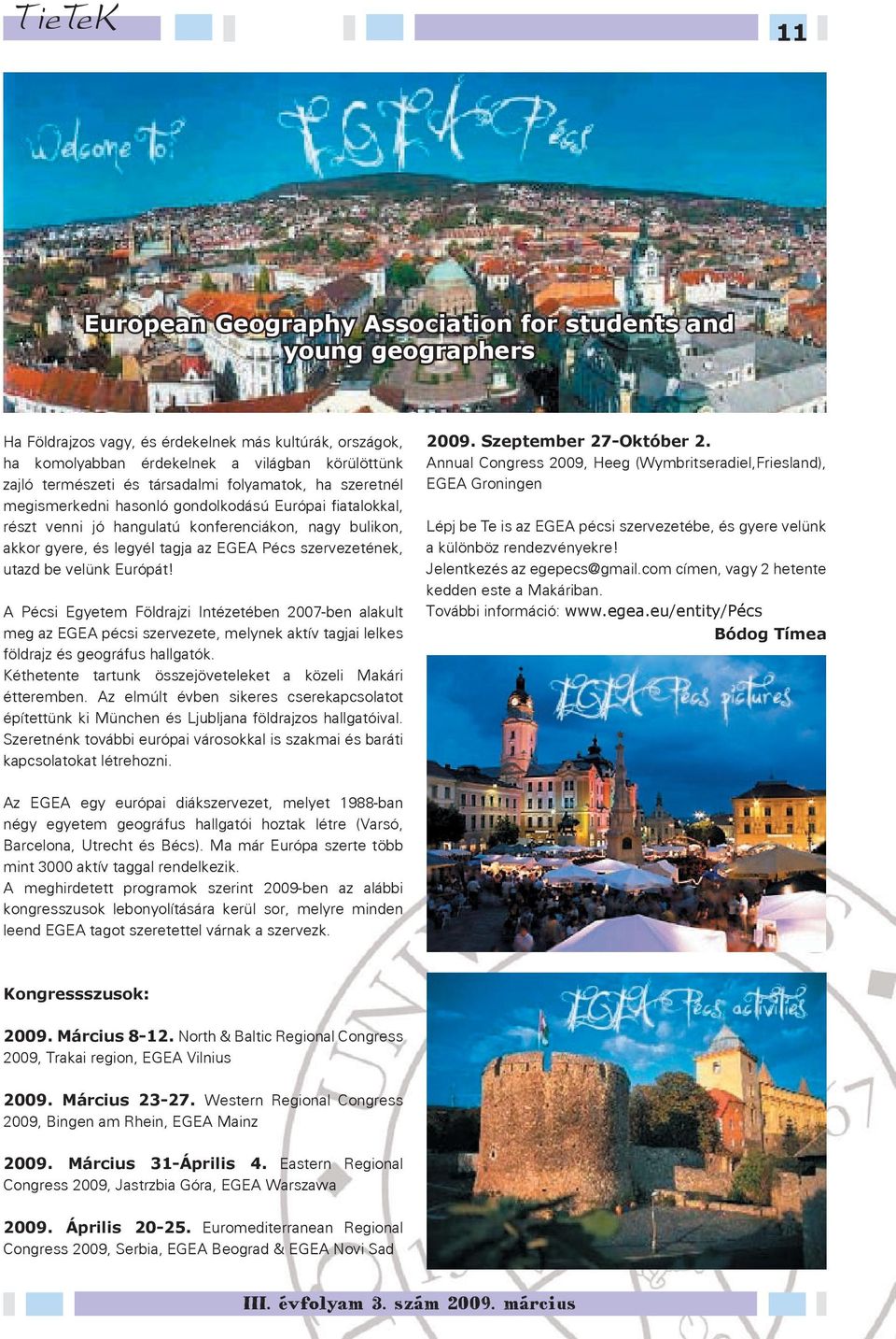 szervezetének, utazd be velünk Európát! A Pécsi Egyetem Földrajzi Intézetében 2007-ben alakult meg az EGEA pécsi szervezete, melynek aktív tagjai lelkes földrajz és geográfus hallgatók.