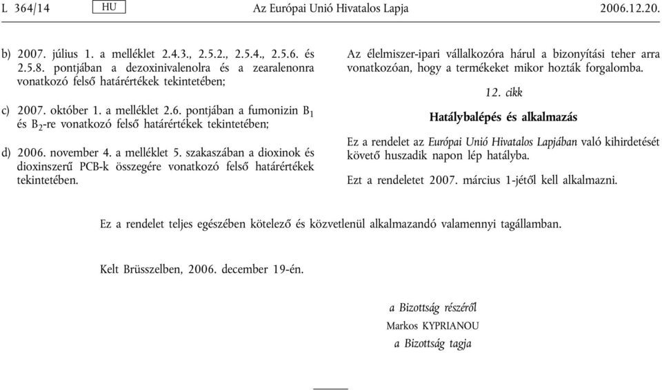 pontjában a fumonizin B 1 és B 2 -re vonatkozó felső határértékek tekintetében; d) 2006. november 4. a melléklet 5.