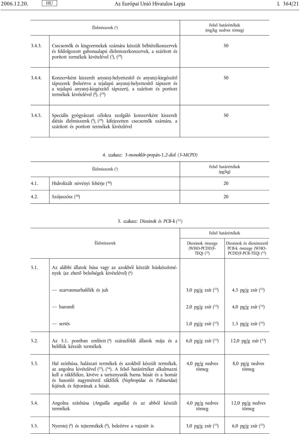 4.3. Csecsemők és kisgyermekek számára készült bébiételkonzervek és feldolgozott gabonaalapú élelmiszerkonzervek, a szárított és porított termékek kivételével ( 3 ), ( 29 ) 50 3.4.4. Konzervként