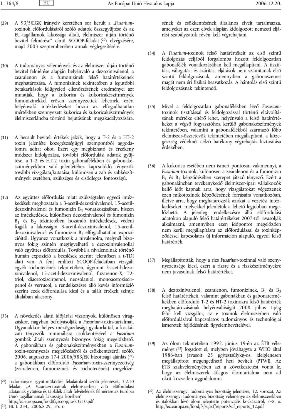 (29) A 93/5/EGK irányelv keretében sor került a Fusariumtoxinok előfordulásáról szóló adatok összegyűjtése és az EU-tagállamok lakossága általi, élelmiszer útján történő bevitel felmérése című