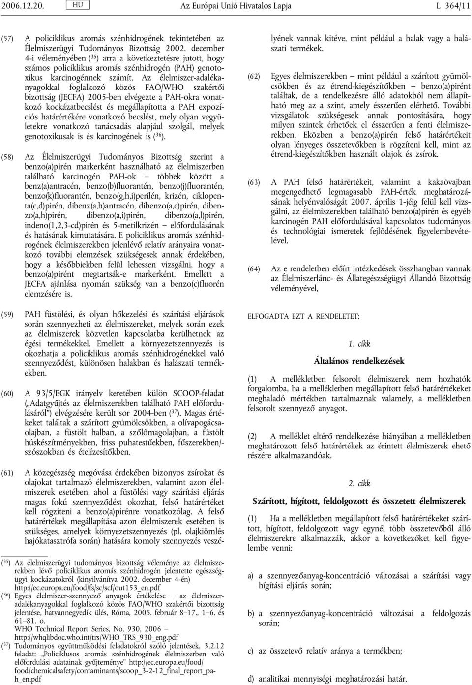 Az élelmiszer-adalékanyagokkal foglalkozó közös FAO/WHO szakértői bizottság (JECFA) 2005-ben elvégezte a PAH-okra vonatkozó kockázatbecslést és megállapította a PAH expozíciós határértékére vonatkozó