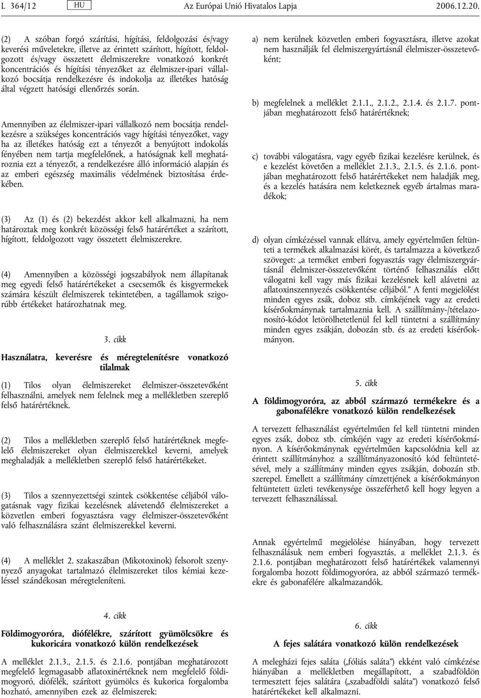 (2) A szóban forgó szárítási, hígítási, feldolgozási és/vagy keverési műveletekre, illetve az érintett szárított, hígított, feldolgozott és/vagy összetett élelmiszerekre vonatkozó konkrét