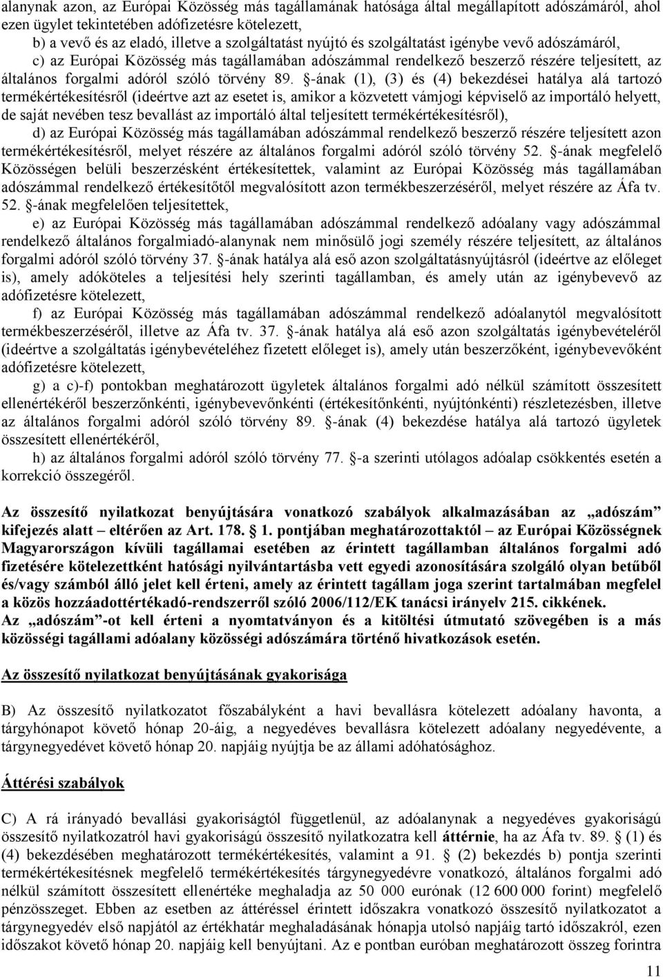 -ának (1), (3) és (4) bekezdései hatálya alá tartozó termékértékesítésről (ideértve azt az esetet is, amikor a közvetett vámjogi képviselő az importáló helyett, de saját nevében tesz bevallást az