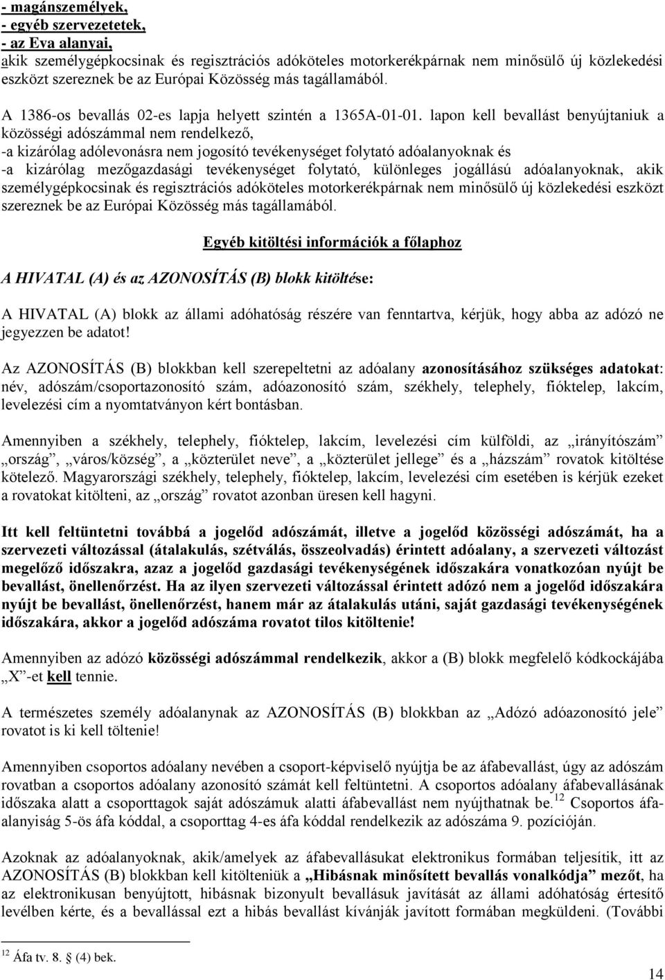 lapon kell bevallást benyújtaniuk a közösségi adószámmal nem rendelkező, -a kizárólag adólevonásra nem jogosító tevékenységet folytató adóalanyoknak és -a kizárólag mezőgazdasági tevékenységet