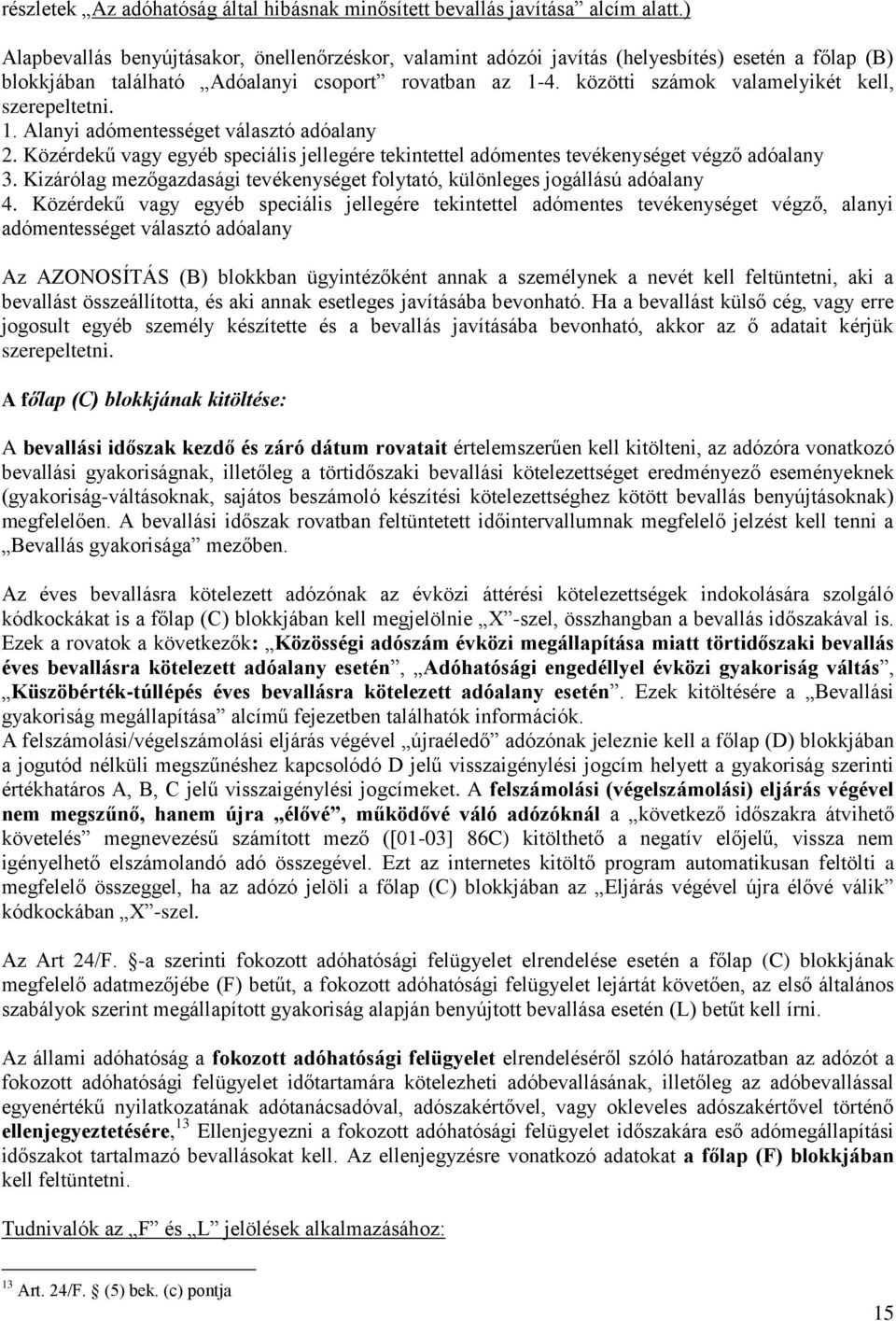 közötti számok valamelyikét kell, szerepeltetni. 1. Alanyi adómentességet választó adóalany 2. Közérdekű vagy egyéb speciális jellegére tekintettel adómentes tevékenységet végző adóalany 3.