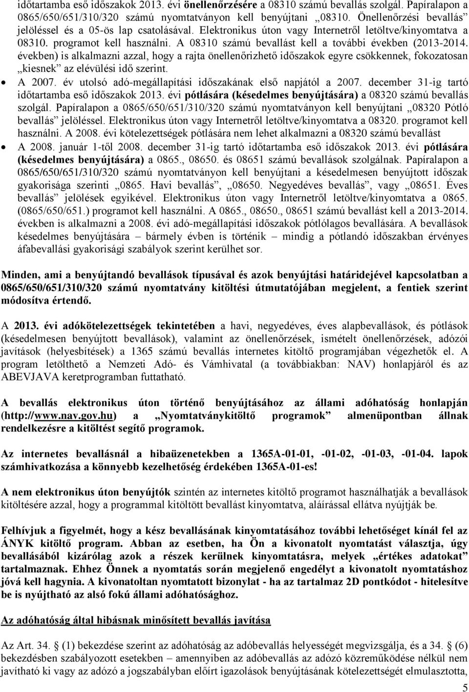 A 08310 számú bevallást kell a további években (2013-2014. években) is alkalmazni azzal, hogy a rajta önellenőrizhető időszakok egyre csökkennek, fokozatosan kiesnek az elévülési idő szerint. A 2007.