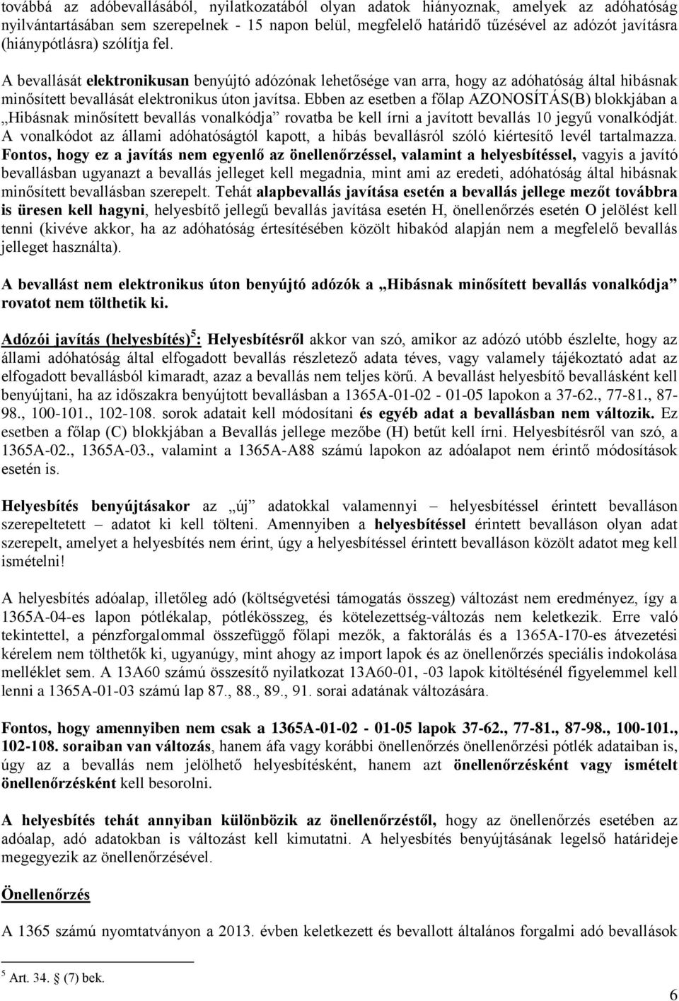 Ebben az esetben a főlap AZONOSÍTÁS(B) blokkjában a Hibásnak minősített bevallás vonalkódja rovatba be kell írni a javított bevallás 10 jegyű vonalkódját.