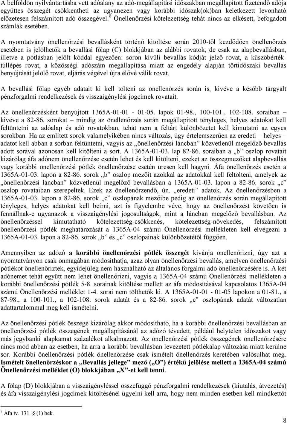 A nyomtatvány önellenőrzési bevallásként történő kitöltése során 2010-től kezdődően önellenőrzés esetében is jelölhetők a bevallási főlap (C) blokkjában az alábbi rovatok, de csak az alapbevallásban,