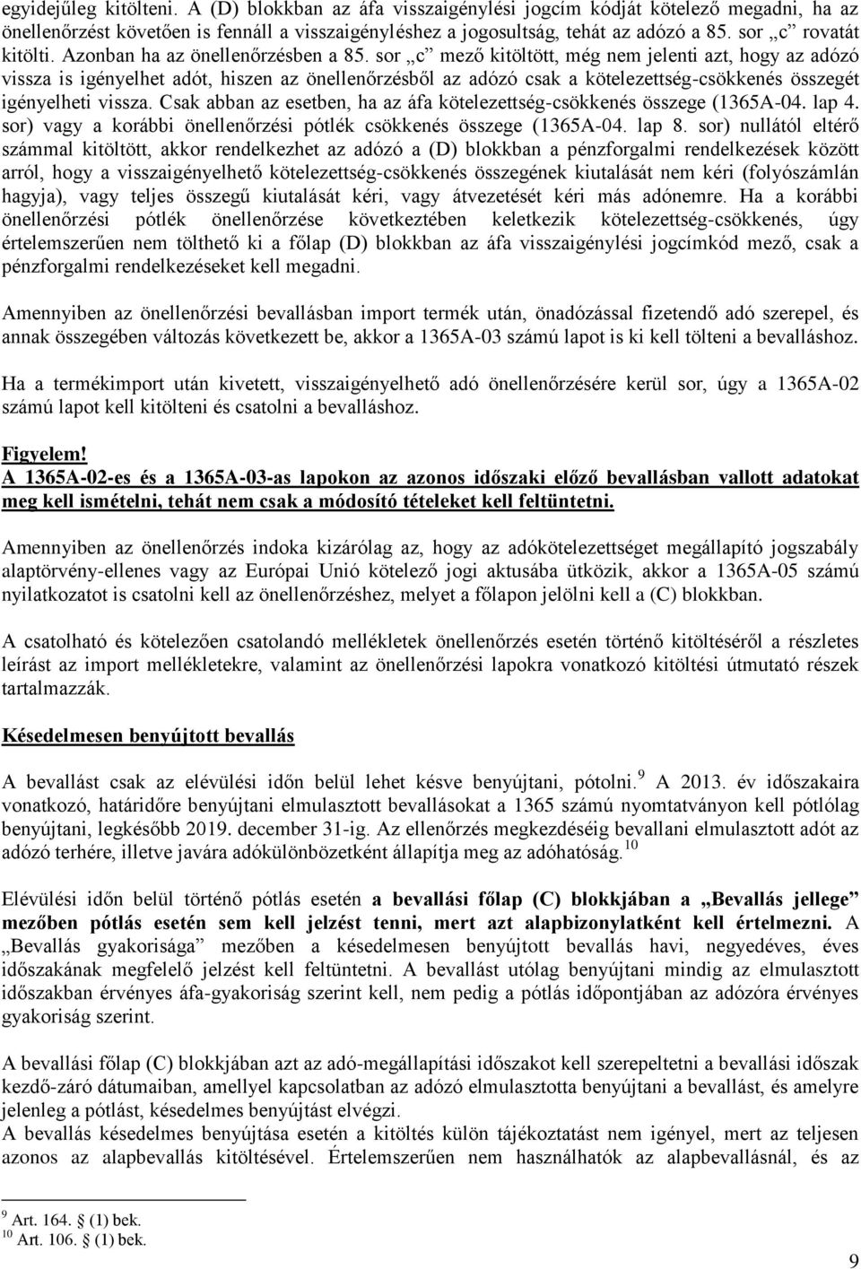 sor c mező kitöltött, még nem jelenti azt, hogy az adózó vissza is igényelhet adót, hiszen az önellenőrzésből az adózó csak a kötelezettség-csökkenés összegét igényelheti vissza.