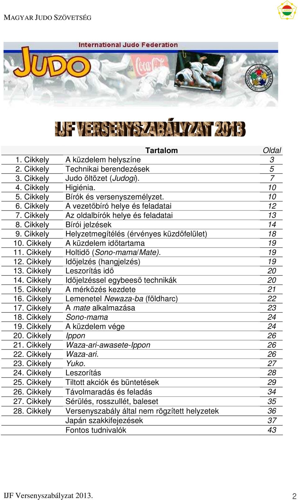 Cikkely A küzdelem időtartama 19 11. Cikkely Holtidő (Sono-mama/Mate). 19 12. Cikkely Időjelzés (hangjelzés) 19 13. Cikkely Leszorítás idő 20 14. Cikkely Időjelzéssel egybeeső technikák 20 15.