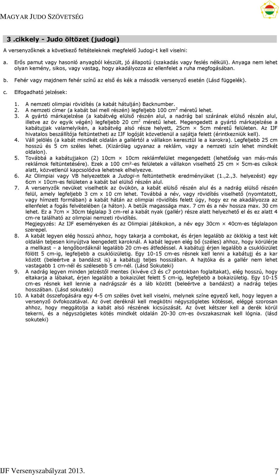 Elfogadható jelzések: 1. A nemzeti olimpiai rövidítés (a kabát hátulján) Backnumber. 2. A nemzeti címer (a kabát bal mell részén) legfeljebb 100 cm 2 méretű lehet. 3.