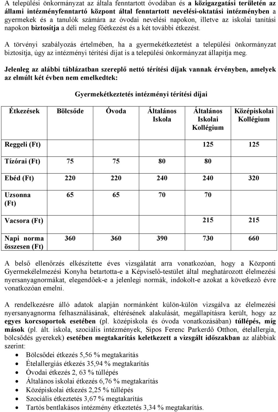 A törvényi szabályozás értelmében, ha a gyermekétkeztetést a települési önkormányzat biztosítja, úgy az intézményi térítési díjat is a települési önkormányzat állapítja meg.