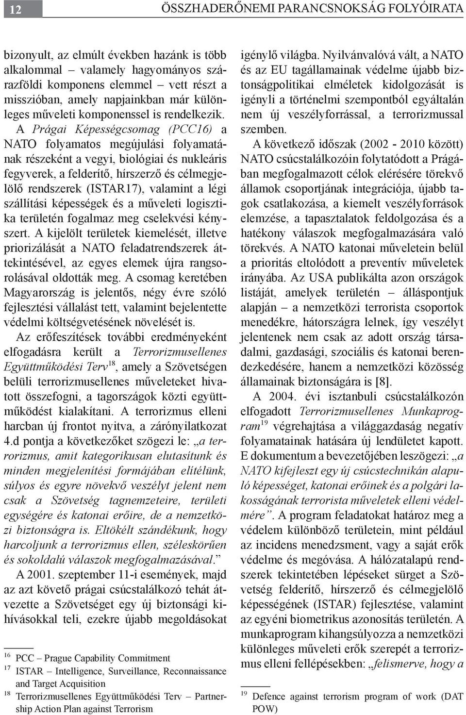 A Prágai Képességcsomag (PCC16) a NATO folyamatos megújulási folyamatának részeként a vegyi, biológiai és nukleáris fegyverek, a felderítő, hírszerző és célmegjelölő rendszerek (ISTAR17), valamint a