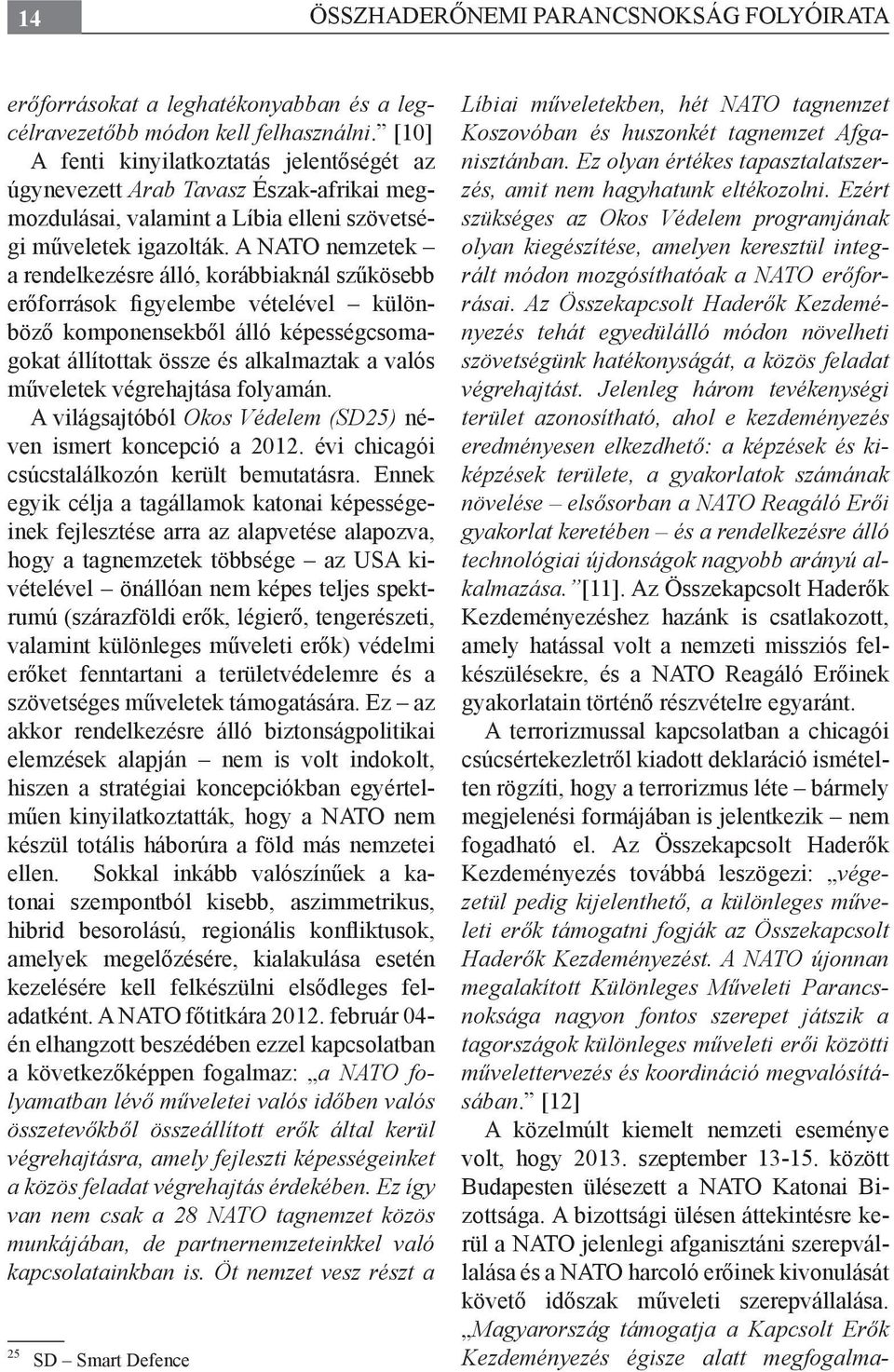 A NATO nemzetek a rendelkezésre álló, korábbiaknál szűkösebb erőforrások figyelembe vételével különböző komponensekből álló képességcsomagokat állítottak össze és alkalmaztak a valós műveletek