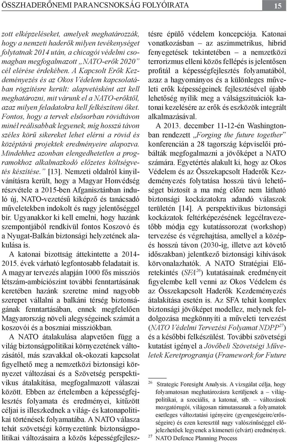 A Kapcsolt Erők Kezdeményezés és az Okos Védelem kapcsolatában rögzítésre került: alapvetésként azt kell meghatározni, mit várunk el a NATO-erőktől, azaz milyen feladatokra kell felkészíteni őket.