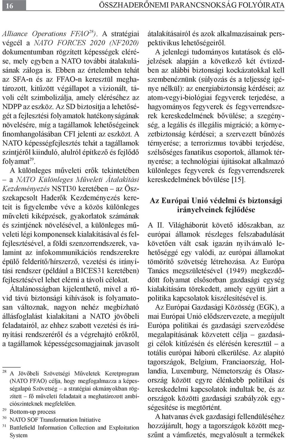 Ebben az értelemben tehát az SFA-n és az FFAO-n keresztül meghatározott, kitűzött végállapot a vizionált, távoli célt szimbolizálja, amely eléréséhez az NDPP az eszköz.