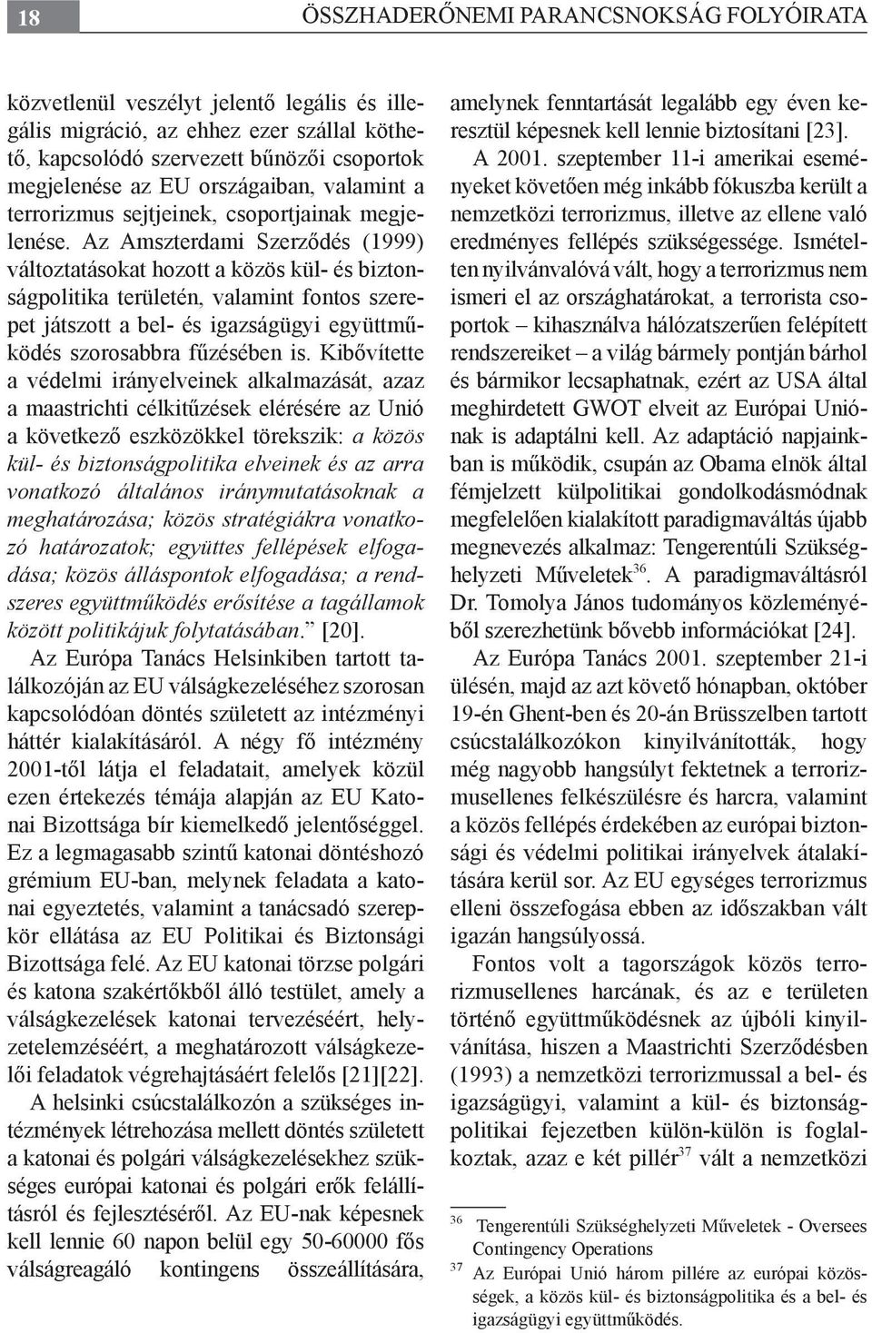 Az Amszterdami Szerződés (1999) változtatásokat hozott a közös kül- és biztonságpolitika területén, valamint fontos szerepet játszott a bel- és igazságügyi együttműködés szorosabbra fűzésében is.
