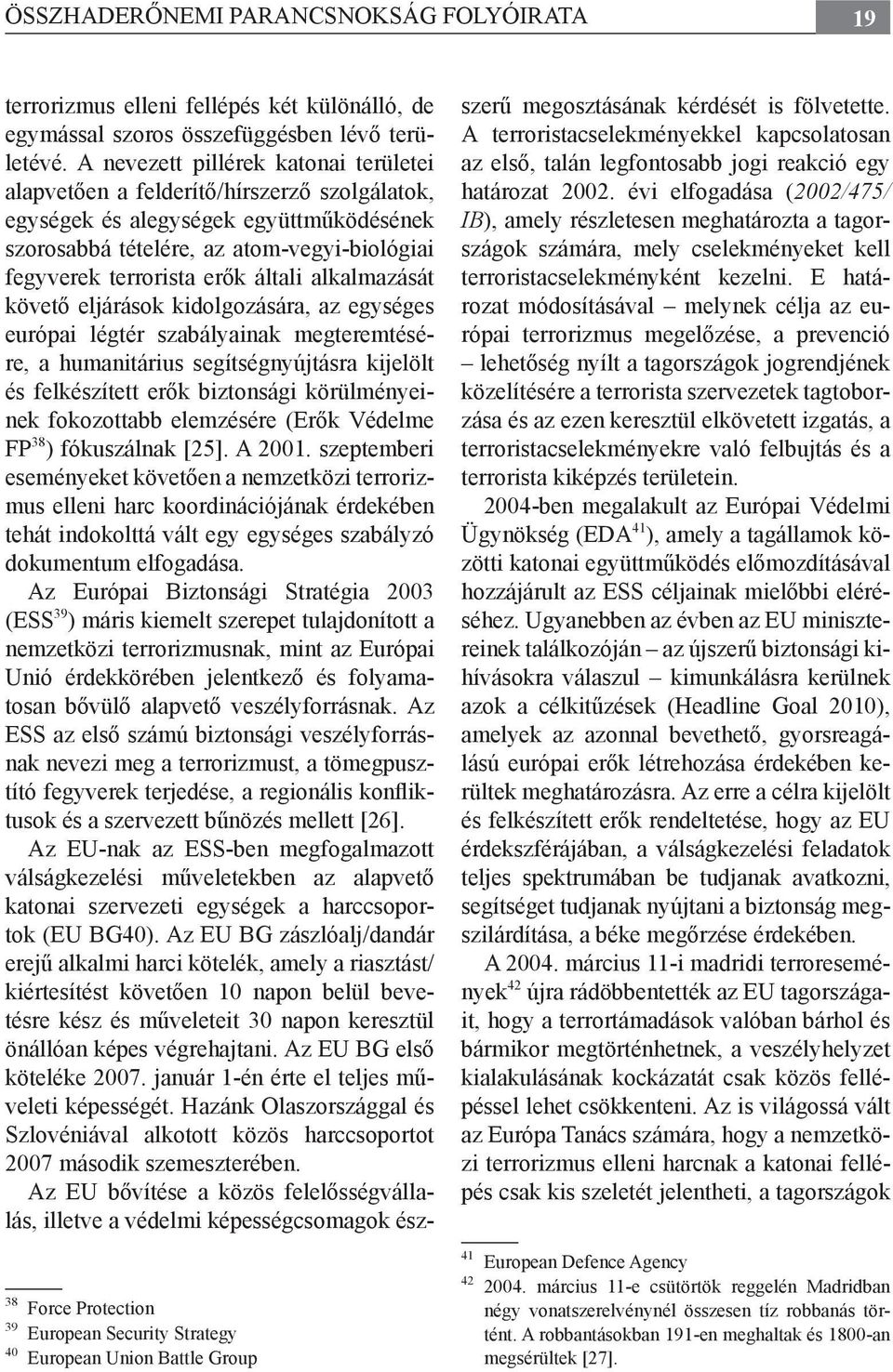 általi alkalmazását követő eljárások kidolgozására, az egységes európai légtér szabályainak megteremtésére, a humanitárius segítségnyújtásra kijelölt és felkészített erők biztonsági körülményeinek