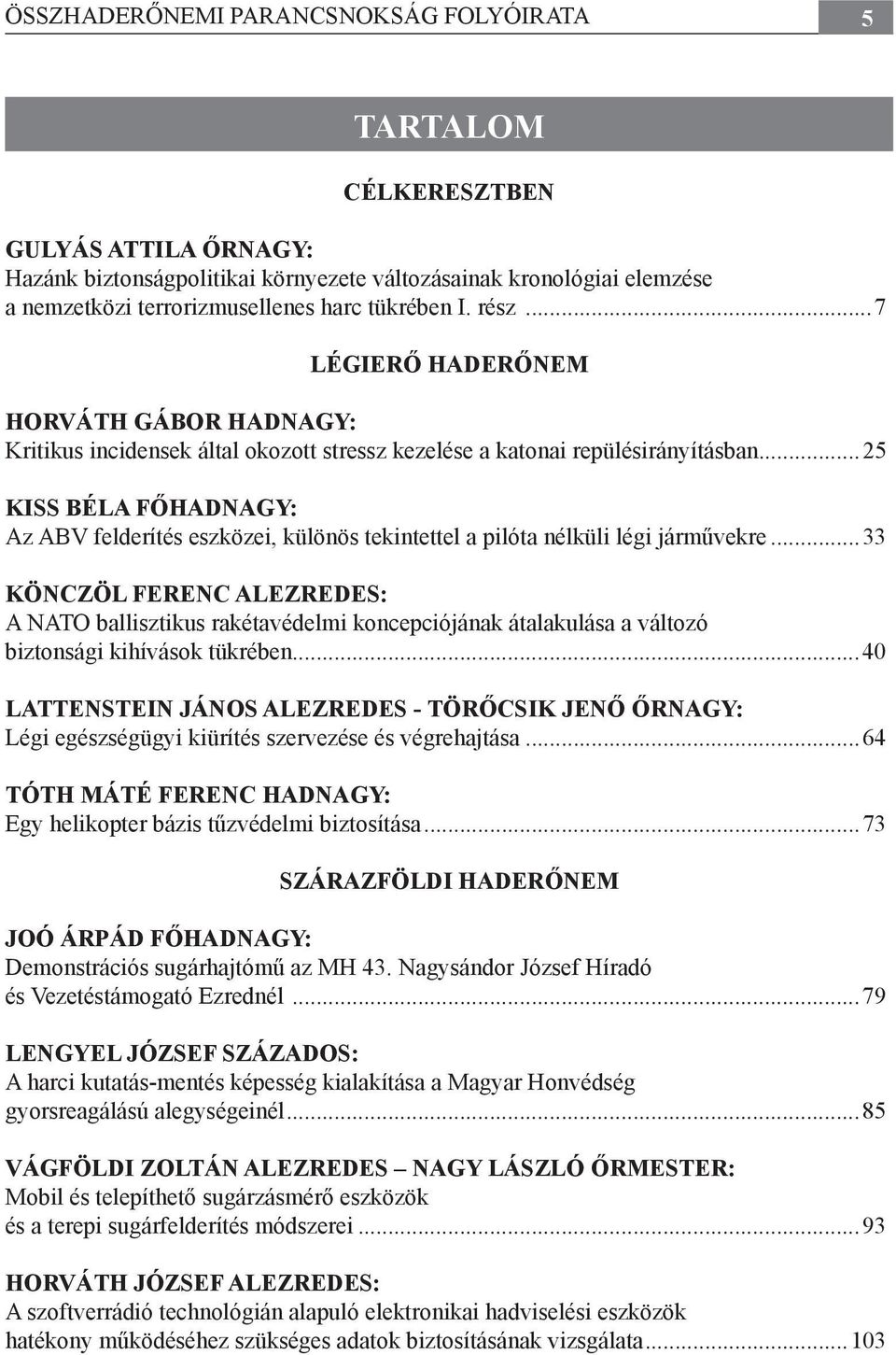 ..25 KISS BÉLA FŐHADNAGY: Az ABV felderítés eszközei, különös tekintettel a pilóta nélküli légi járművekre.