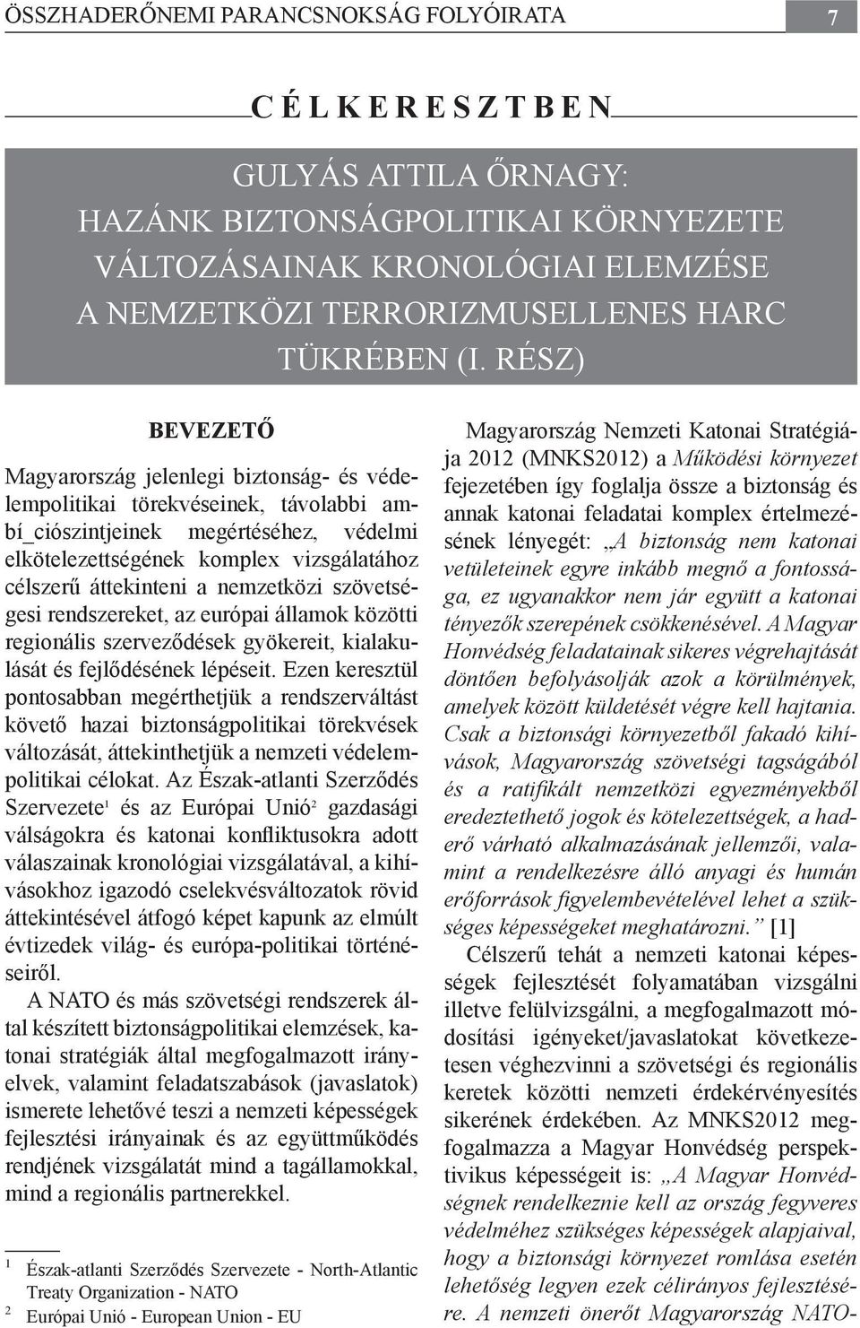 a nemzetközi szövetségesi rendszereket, az európai államok közötti regionális szerveződések gyökereit, kialakulását és fejlődésének lépéseit.