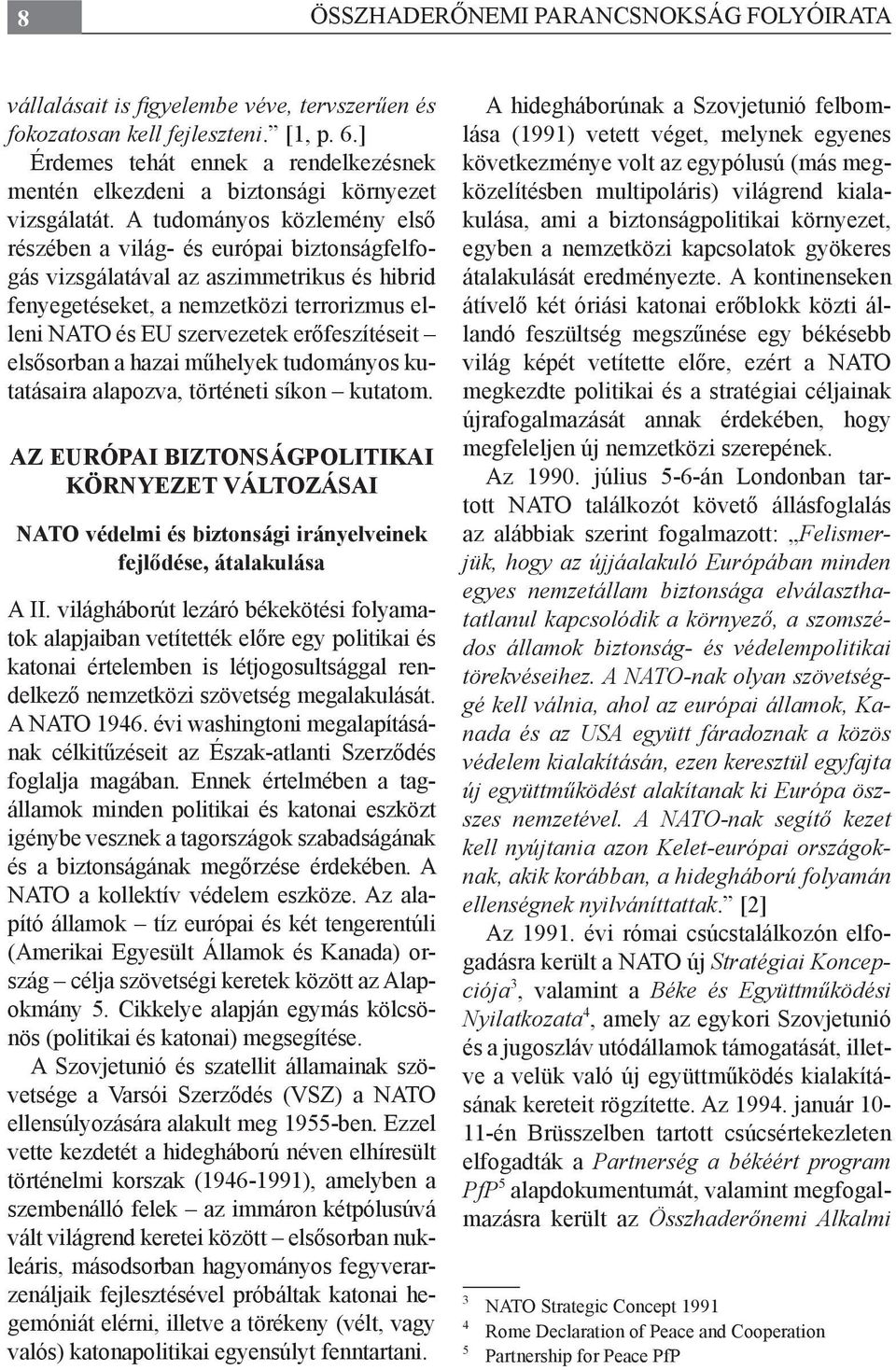 A tudományos közlemény első részében a világ- és európai biztonságfelfogás vizsgálatával az aszimmetrikus és hibrid fenyegetéseket, a nemzetközi terrorizmus elleni NATO és EU szervezetek