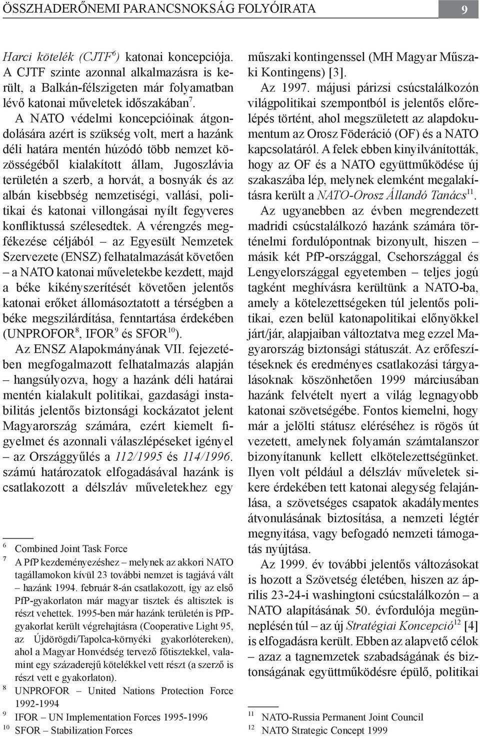 A NATO védelmi koncepcióinak átgondolására azért is szükség volt, mert a hazánk déli határa mentén húzódó több nemzet közösségéből kialakított állam, Jugoszlávia területén a szerb, a horvát, a