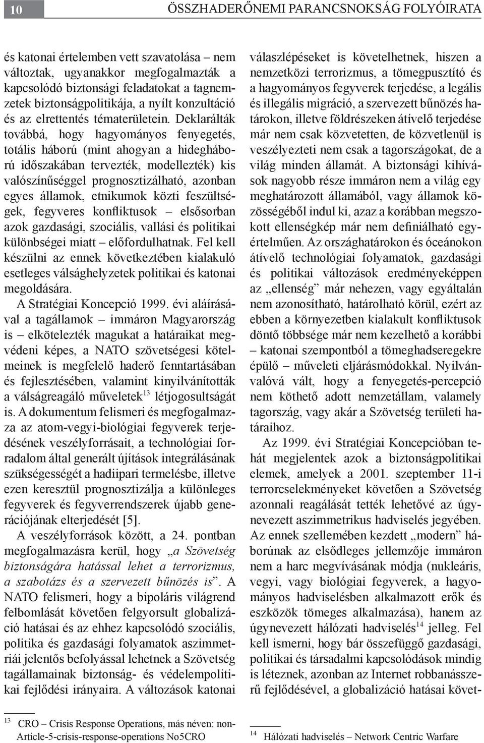 Deklarálták továbbá, hogy hagyományos fenyegetés, totális háború (mint ahogyan a hidegháború időszakában tervezték, modellezték) kis valószínűséggel prognosztizálható, azonban egyes államok,