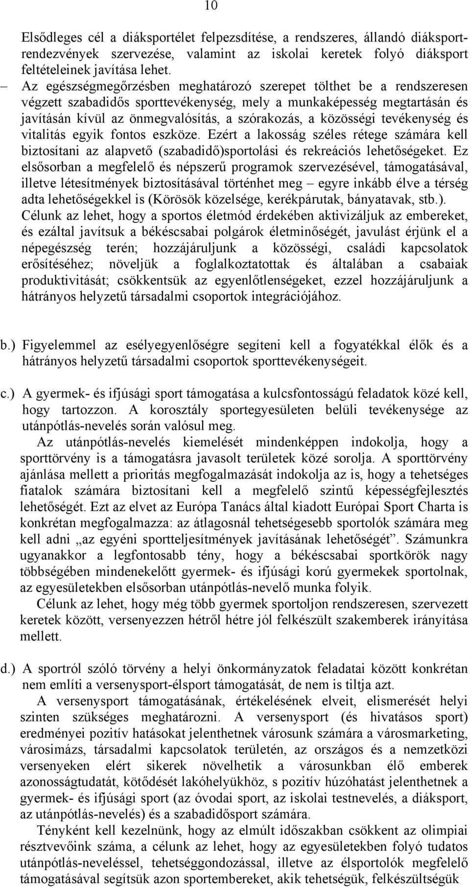 közösségi tevékenység és vitalitás egyik fontos eszköze. Ezért a lakosság széles rétege számára kell biztosítani az alapvető (szabadidő)sportolási és rekreációs lehetőségeket.