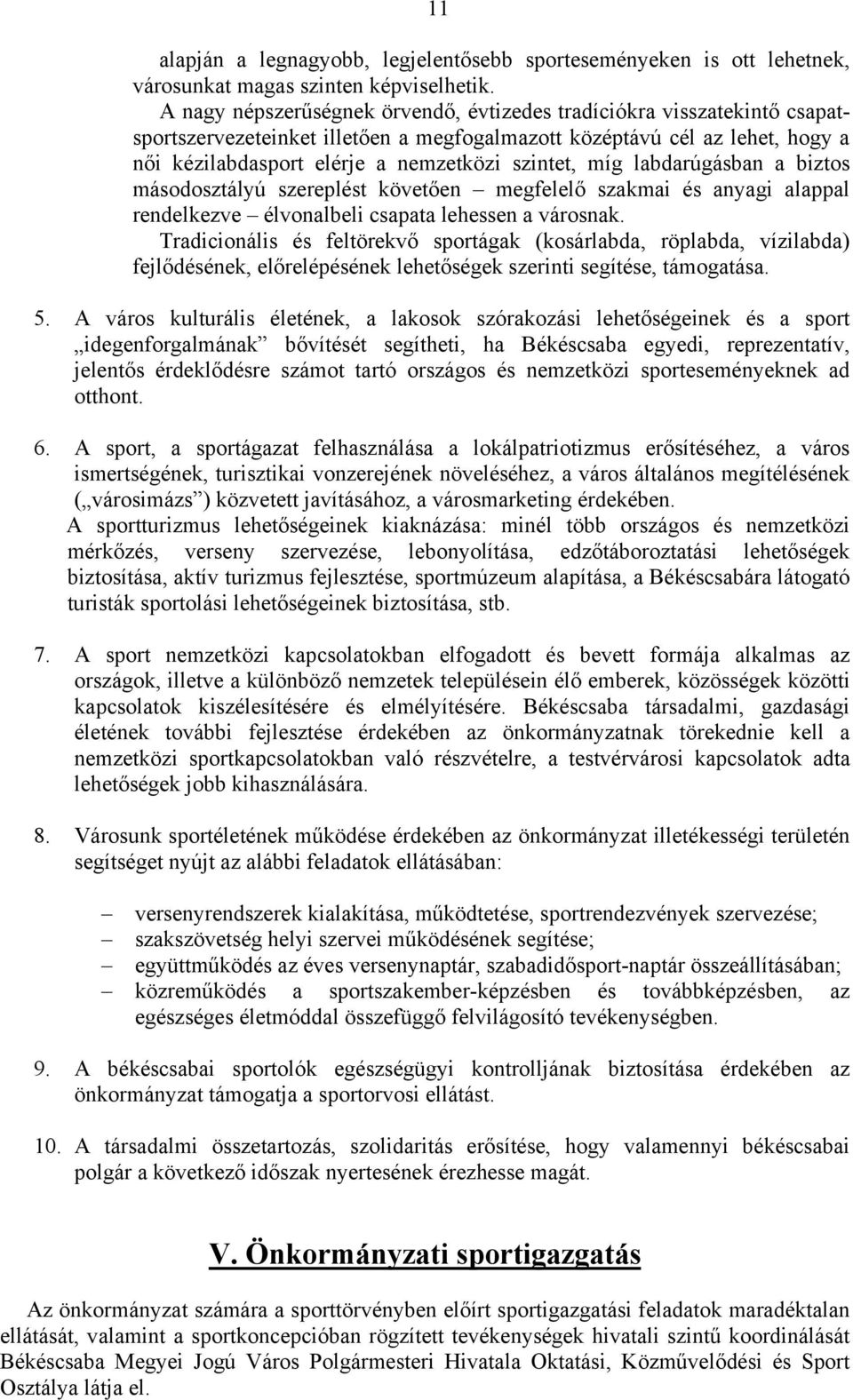 míg labdarúgásban a biztos másodosztályú szereplést követően megfelelő szakmai és anyagi alappal rendelkezve élvonalbeli csapata lehessen a városnak.