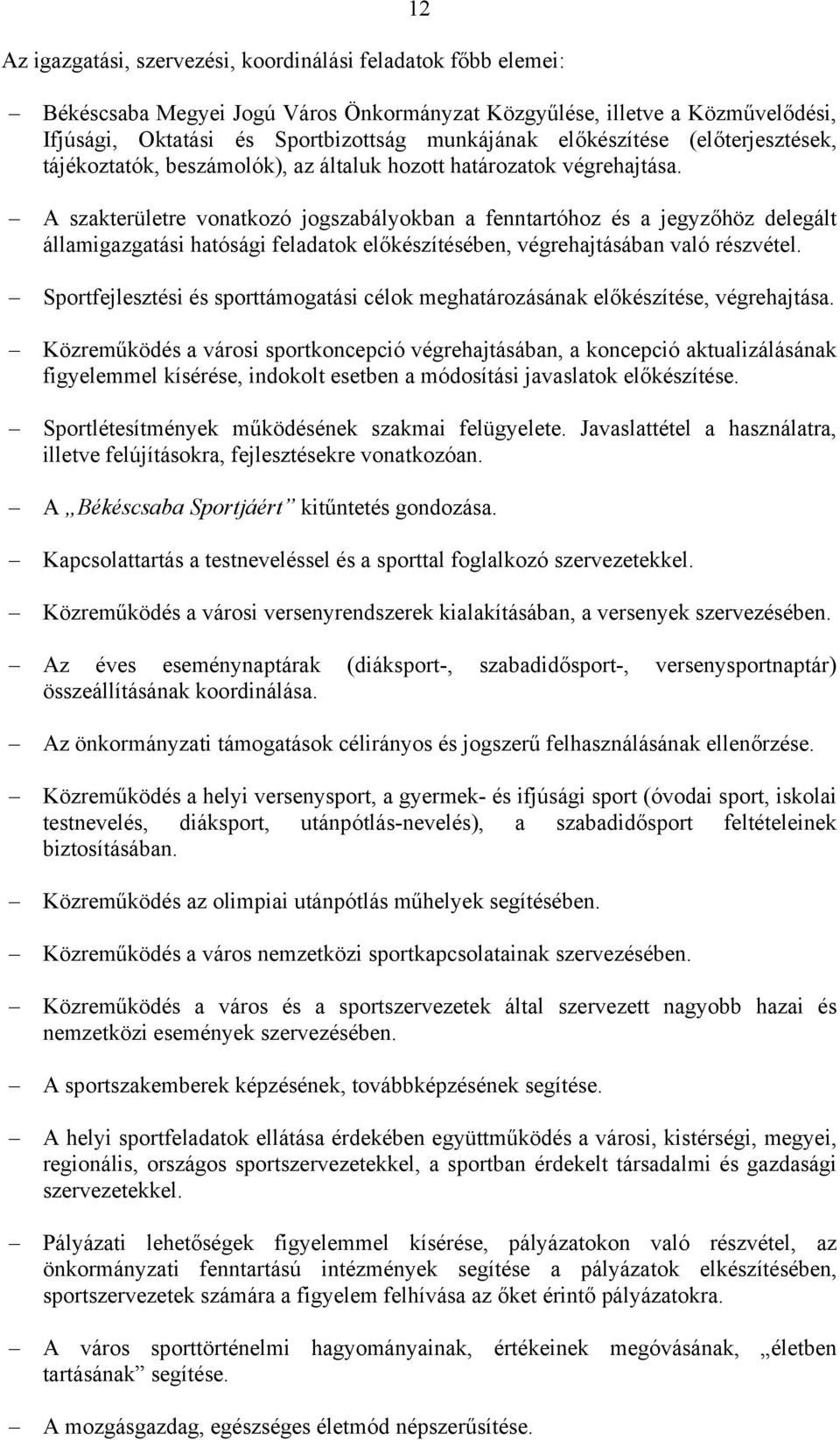 A szakterületre vonatkozó jogszabályokban a fenntartóhoz és a jegyzőhöz delegált államigazgatási hatósági feladatok előkészítésében, végrehajtásában való részvétel.