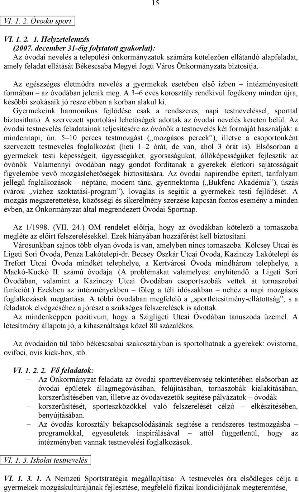 biztosítja. Az egészséges életmódra nevelés a gyermekek esetében első ízben intézményesített formában az óvodában jelenik meg.