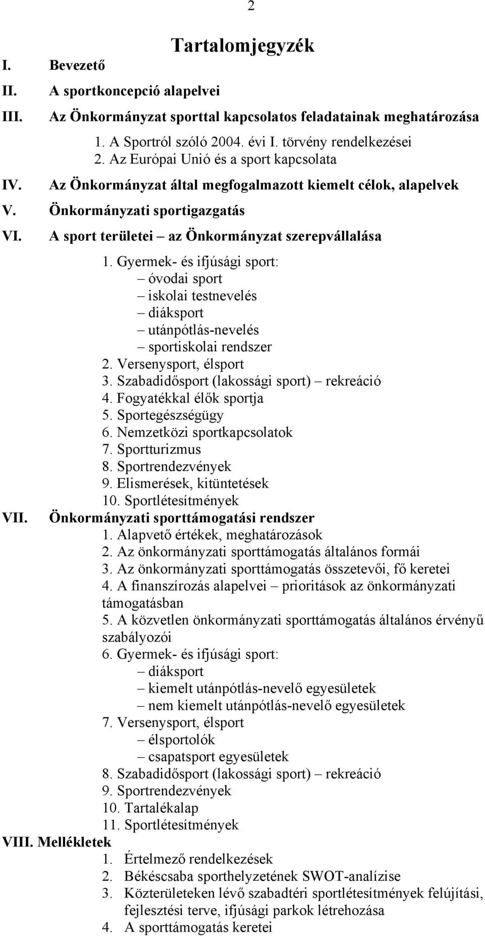 Gyermek- és ifjúsági sport: óvodai sport iskolai testnevelés diáksport utánpótlás-nevelés sportiskolai rendszer 2. Versenysport, élsport 3. Szabadidősport (lakossági sport) rekreáció 4.