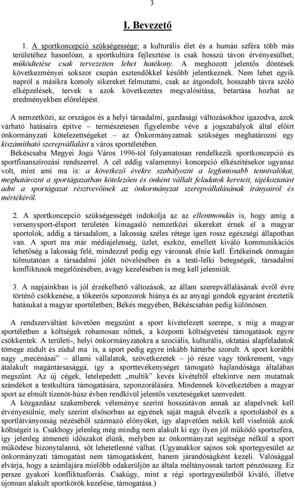 hatékony. A meghozott jelentős döntések következményei sokszor csupán esztendőkkel később jelentkeznek.