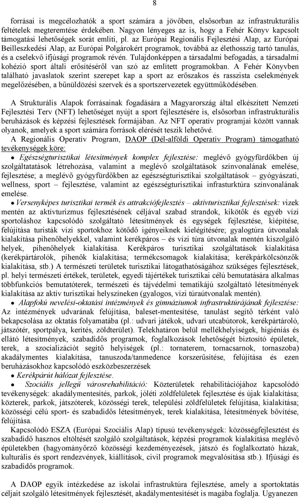 az Európai Regionális Fejlesztési Alap, az Európai Beilleszkedési Alap, az Európai Polgárokért programok, továbbá az élethosszig tartó tanulás, és a cselekvő ifjúsági programok révén.