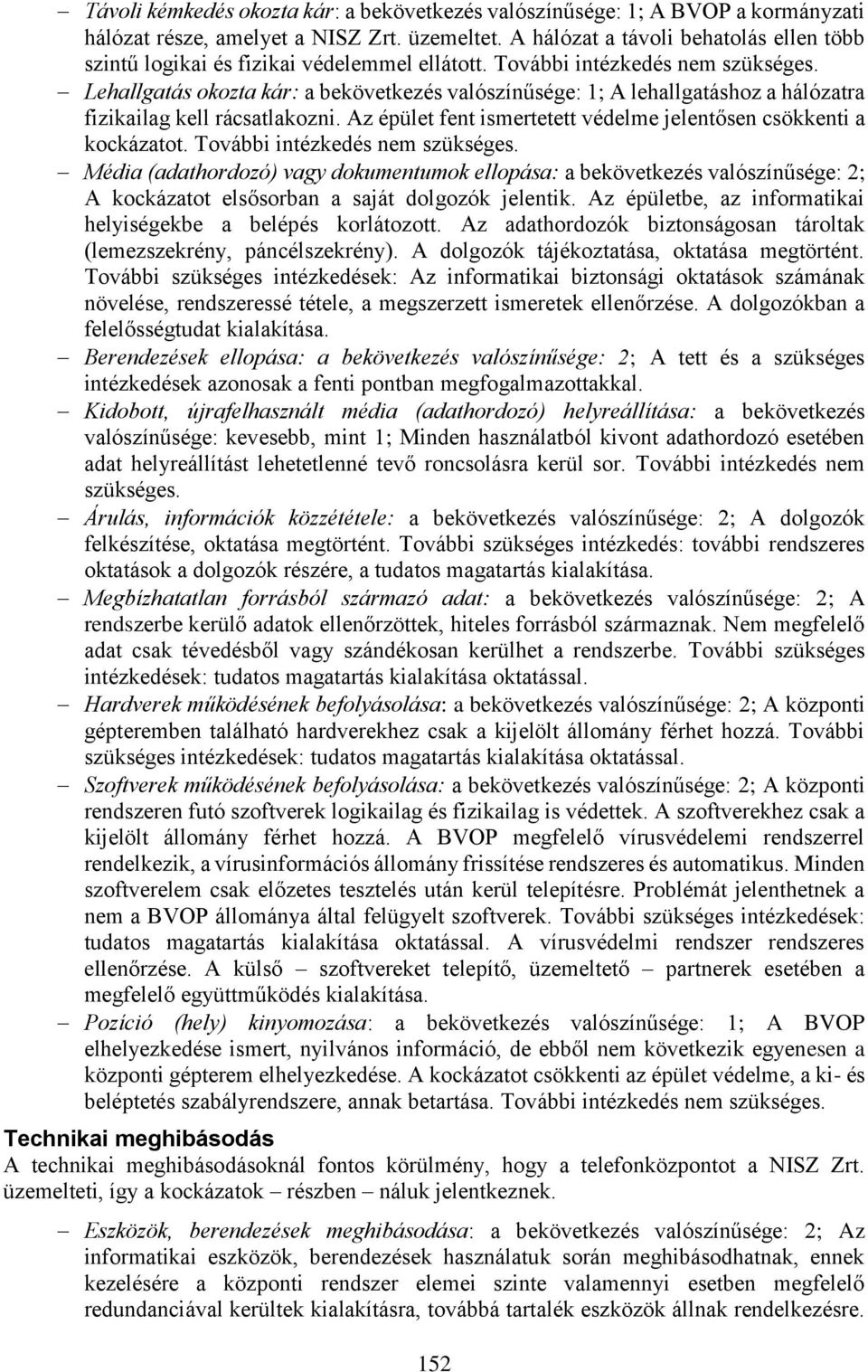 Lehallgatás okozta kár: a bekövetkezés valószínűsége: 1; A lehallgatáshoz a hálózatra fizikailag kell rácsatlakozni. Az épület fent ismertetett védelme jelentősen csökkenti a kockázatot.