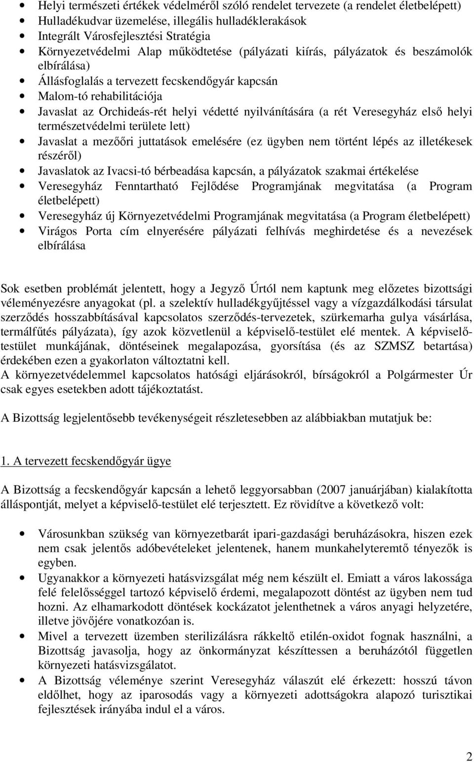 rét Veresegyház elsı helyi természetvédelmi területe lett) Javaslat a mezııri juttatások emelésére (ez ügyben nem történt lépés az illetékesek részérıl) Javaslatok az Ivacsi-tó bérbeadása kapcsán, a