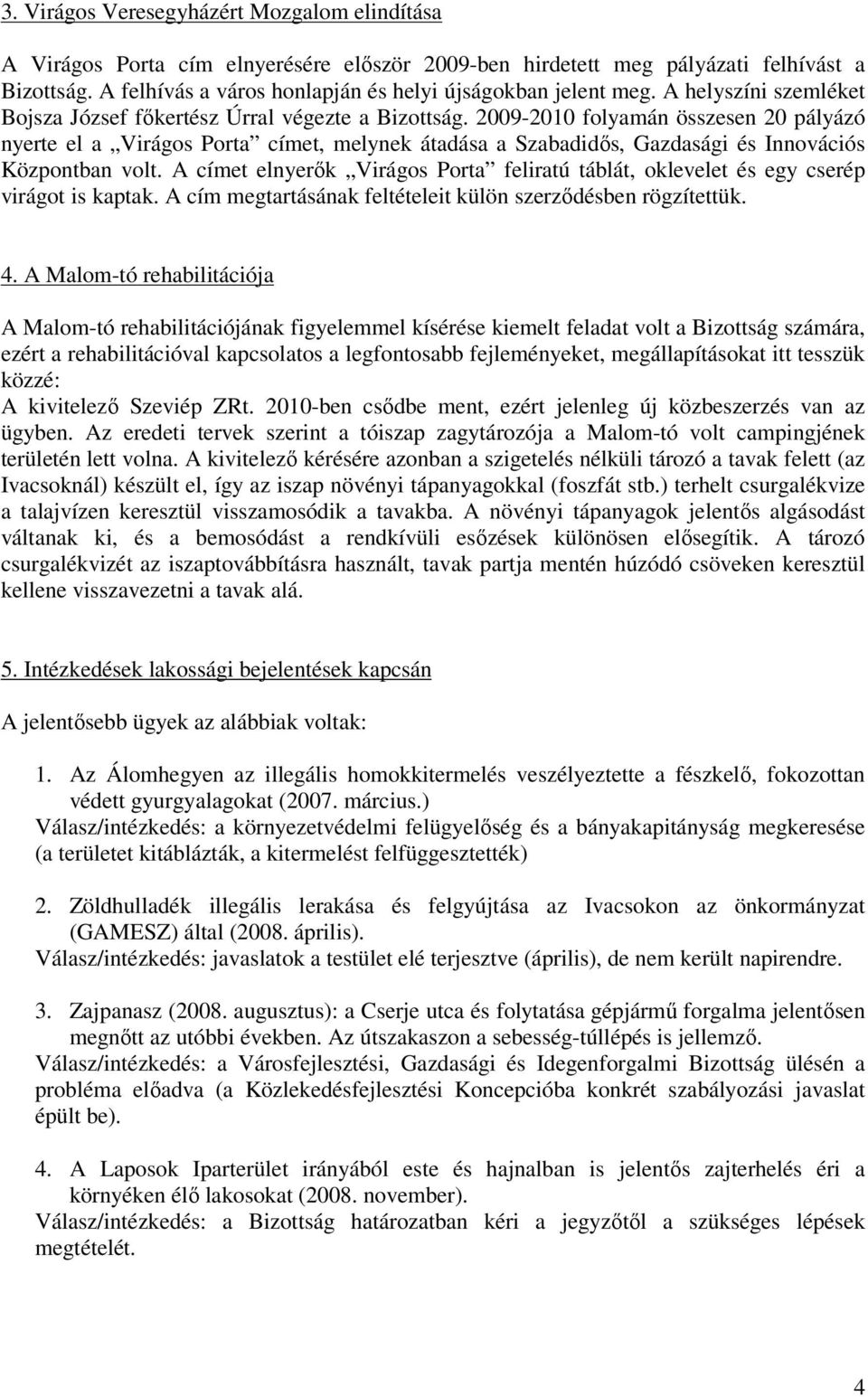 2009-2010 folyamán összesen 20 pályázó nyerte el a Virágos Porta címet, melynek átadása a Szabadidıs, Gazdasági és Innovációs Központban volt.