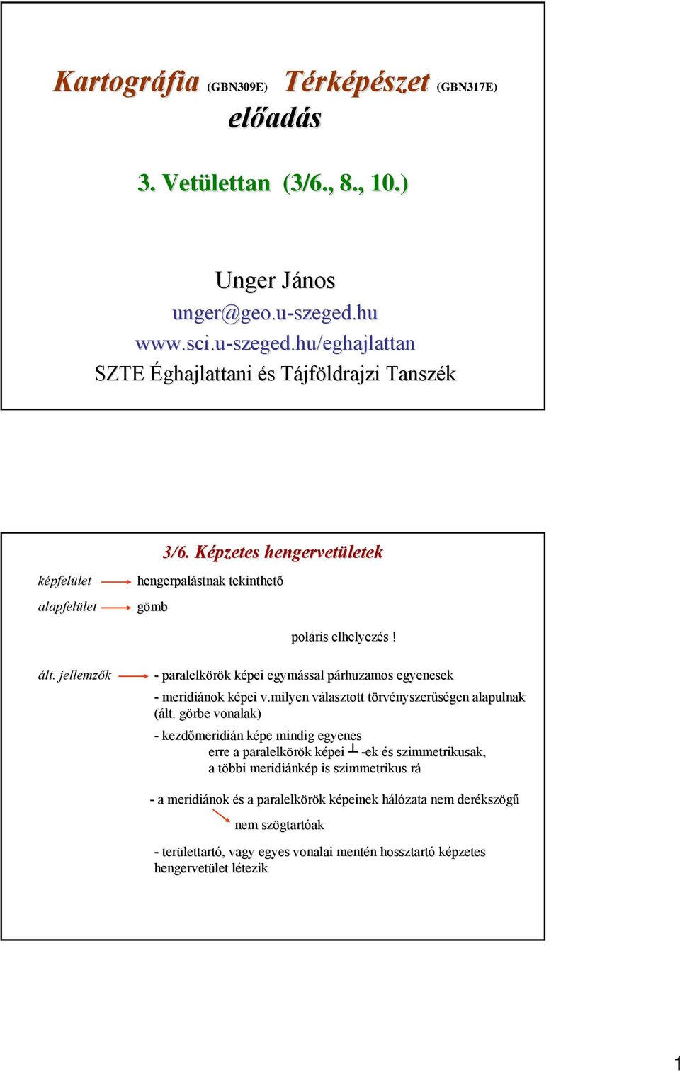 jellemzők - paralelkörök képei egymással párhuzamos egyenesek - meridiánok képei v.milyen választott törvényszerűségen alapulnak (ált.