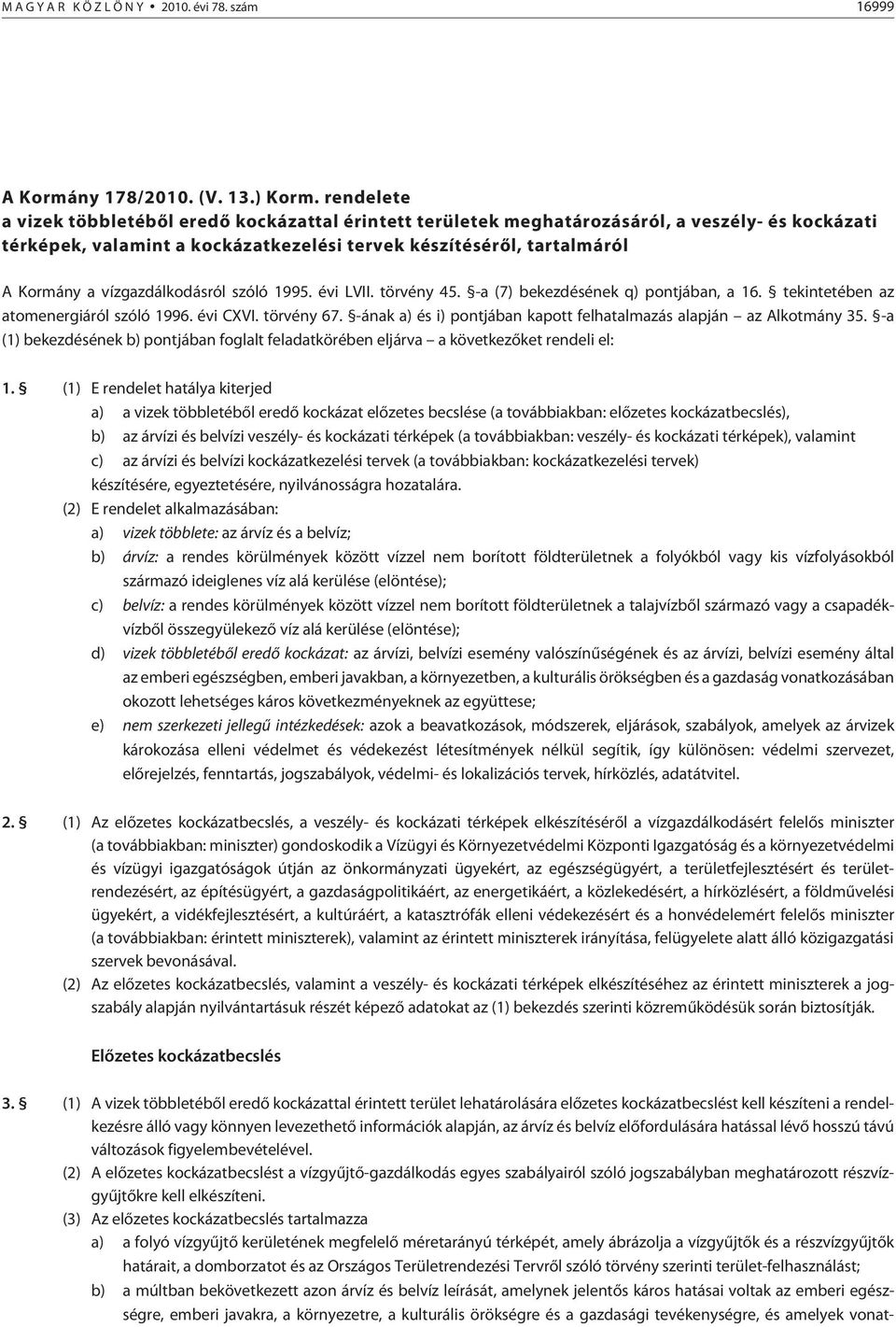 vízgazdálkodásról szóló 1995. évi LVII. törvény 45. -a (7) bekezdésének q) pontjában, a 16. tekintetében az atomenergiáról szóló 1996. évi CXVI. törvény 67.