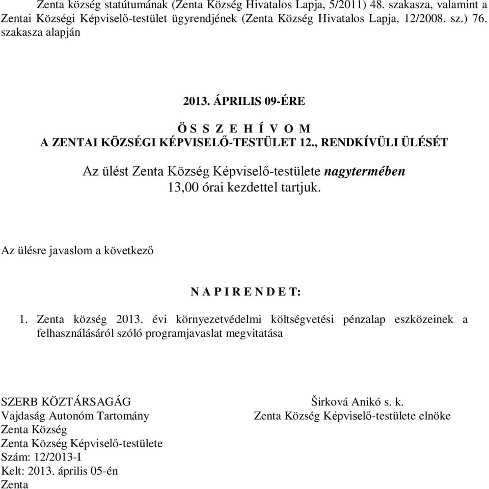 , RENDKÍVÜLI ÜLÉSÉT Az ülést Zenta Község Képviselő-testülete nagytermében 13,00 órai kezdettel tartjuk. Az ülésre javaslom a következő N A P I R E N D E T: 1. Zenta község 2013.