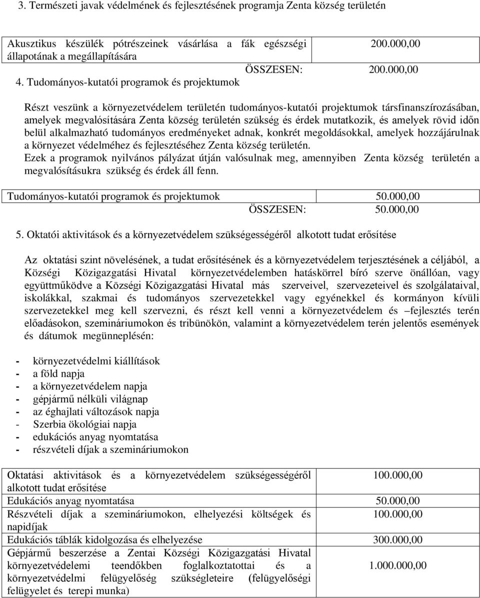 Tudományos-kutatói programok és projektumok Részt veszünk a környezetvédelem területén tudományos-kutatói projektumok társfinanszírozásában, amelyek megvalósítására Zenta község területén szükség és