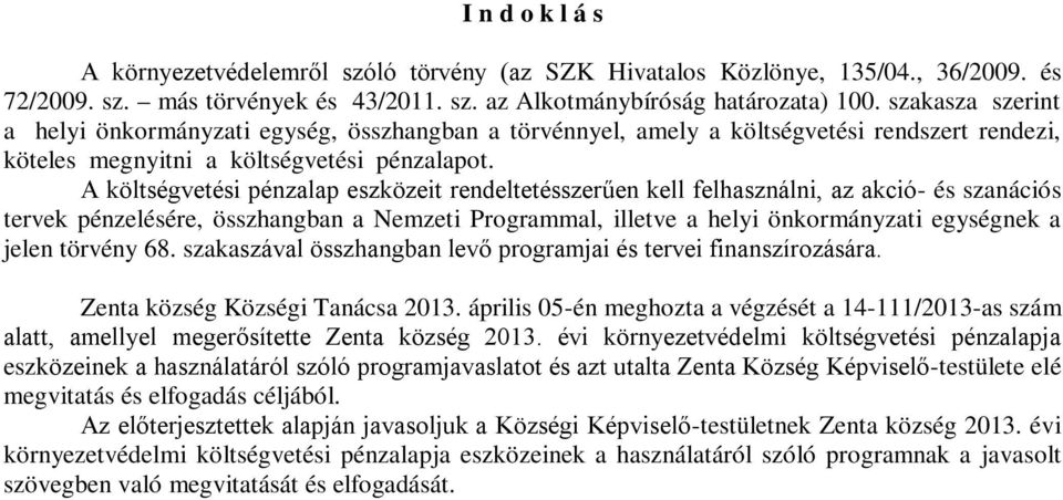 A költségvetési pénzalap eszközeit rendeltetésszerűen kell felhasználni, az akció- és szanációs tervek pénzelésére, összhangban a Nemzeti Programmal, illetve a helyi önkormányzati egységnek a jelen