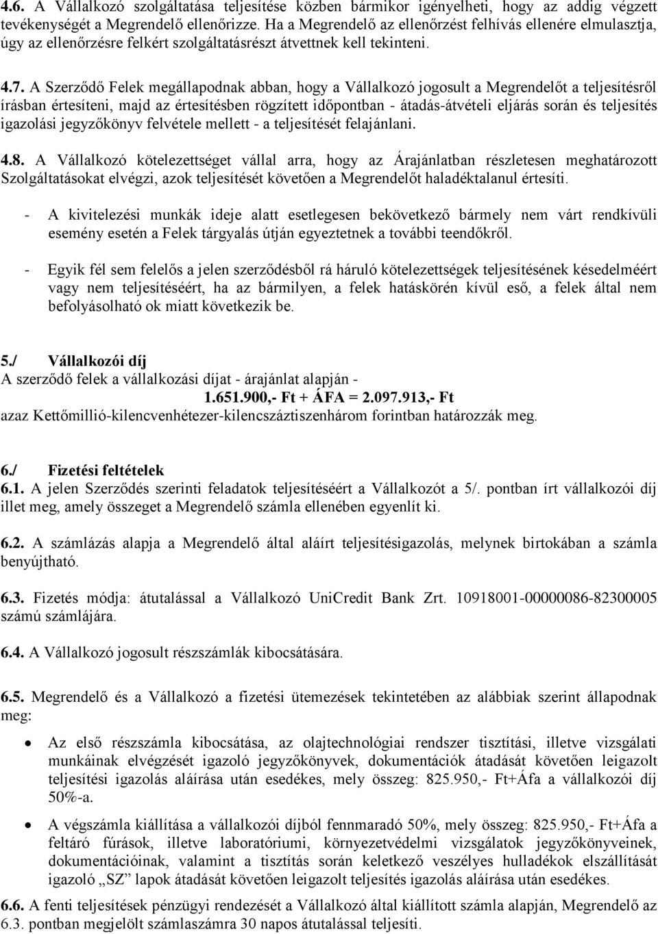 A Szerződő Felek megállapodnak abban, hogy a Vállalkozó jogosult a Megrendelőt a teljesítésről írásban értesíteni, majd az értesítésben rögzített időpontban - átadás-átvételi eljárás során és