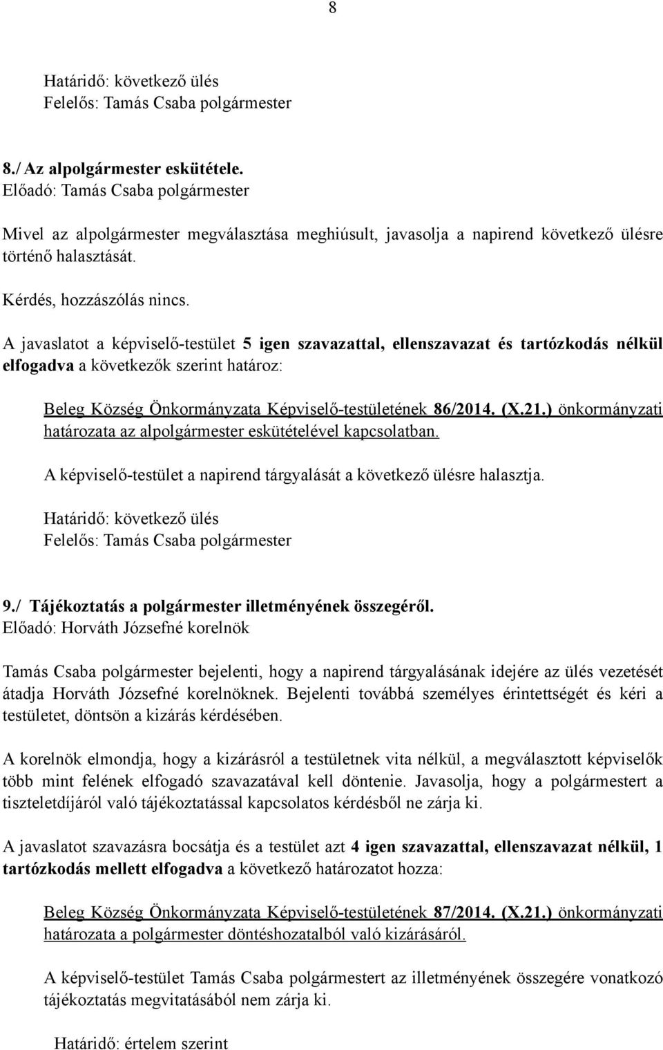 ) önkormányzati határozata az alpolgármester eskütételével kapcsolatban. A képviselő-testület a napirend tárgyalását a következő ülésre halasztja. Határidő: következő ülés 9.