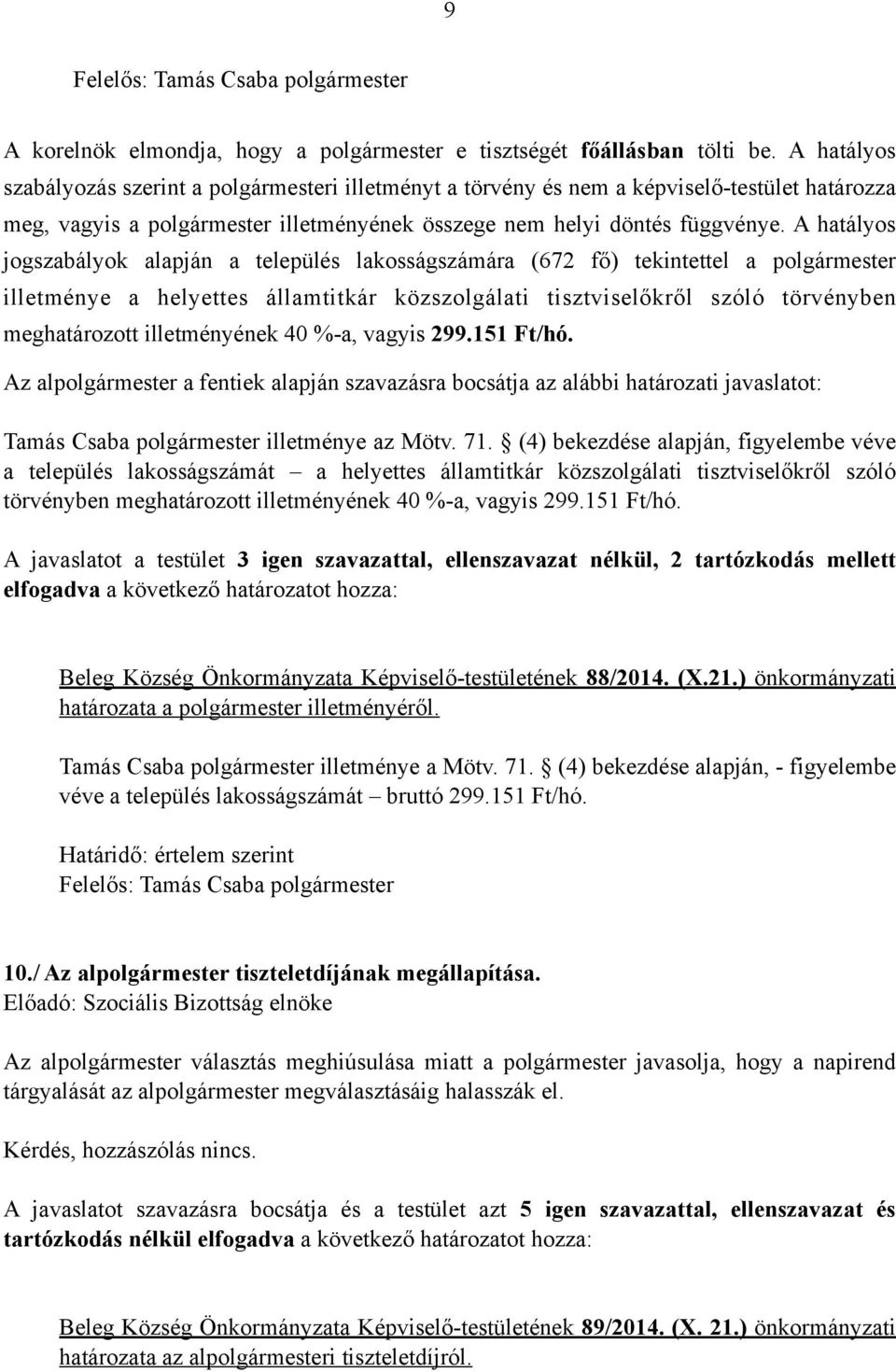 A hatályos jogszabályok alapján a település lakosságszámára (672 fő) tekintettel a polgármester illetménye a helyettes államtitkár közszolgálati tisztviselőkről szóló törvényben meghatározott