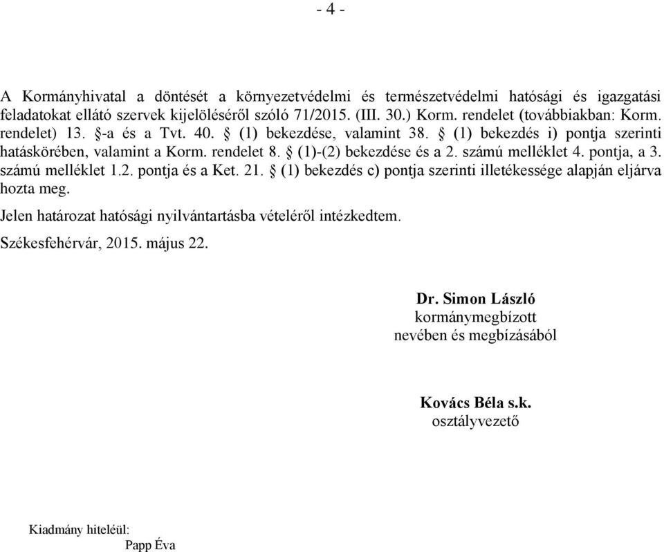 (1)-(2) bekezdése és a 2. számú melléklet 4. pontja, a 3. számú melléklet 1.2. pontja és a Ket. 21. (1) bekezdés c) pontja szerinti illetékessége alapján eljárva hozta meg.