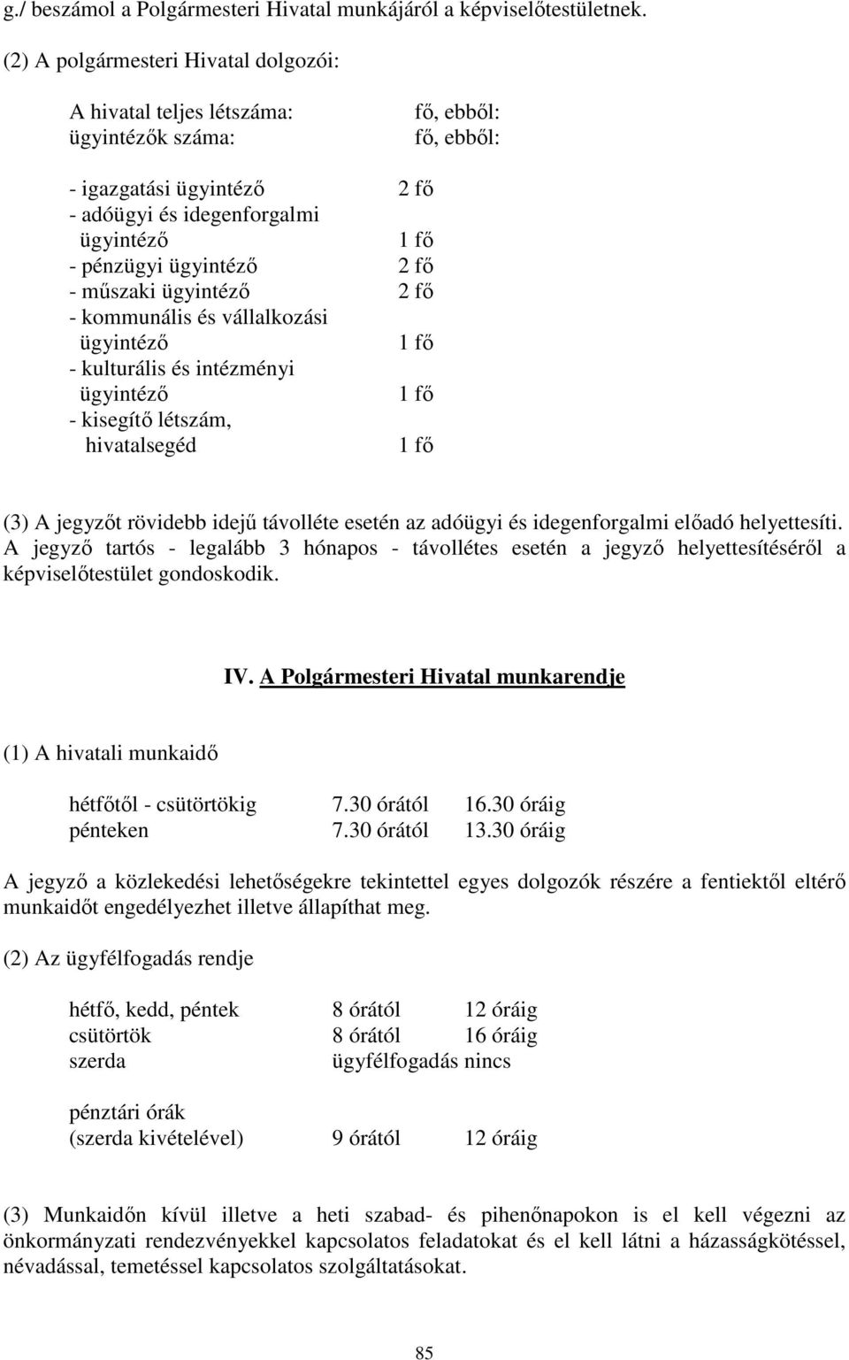 vállalkozási - kulturális és intézményi - kisegítő létszám, hivatalsegéd (3) A jegyzőt rövidebb idejű távolléte esetén az adóügyi és idegenforgalmi előadó helyettesíti.