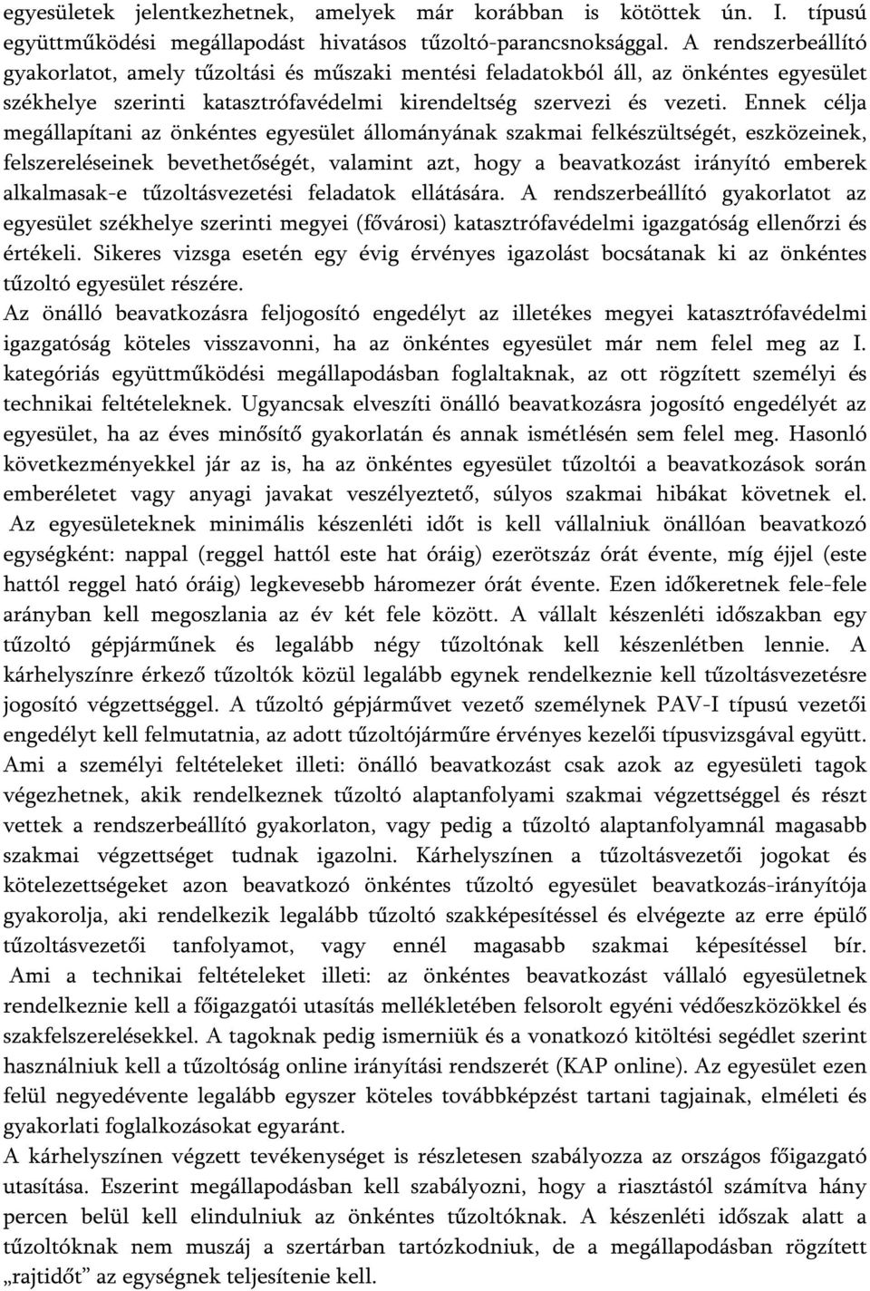 Ennek célja megállapítani az önkéntes egyesület állományának szakmai felkészültségét, eszközeinek, felszereléseinek bevethetőségét, valamint azt, hogy a beavatkozást irányító emberek alkalmasak-e