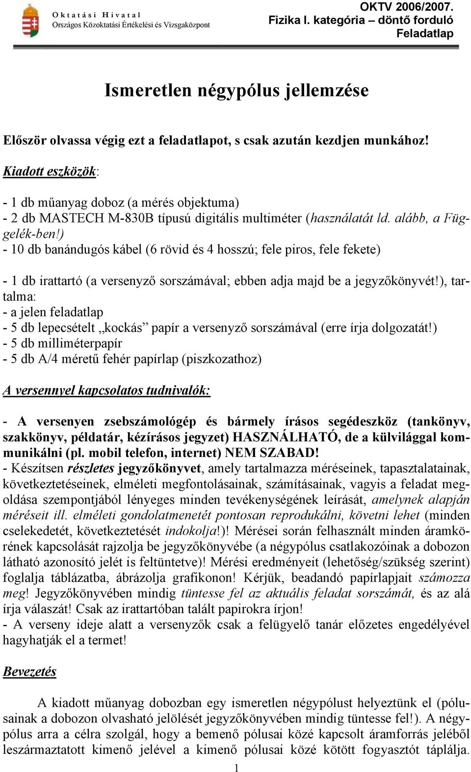 ) - 10 db banándugós kábel (6 rövid és 4 hosszú; fele piros, fele fekete) - 1 db irattartó (a versenyző sorszámával; ebben adja majd be a jegyzőkönyvét!