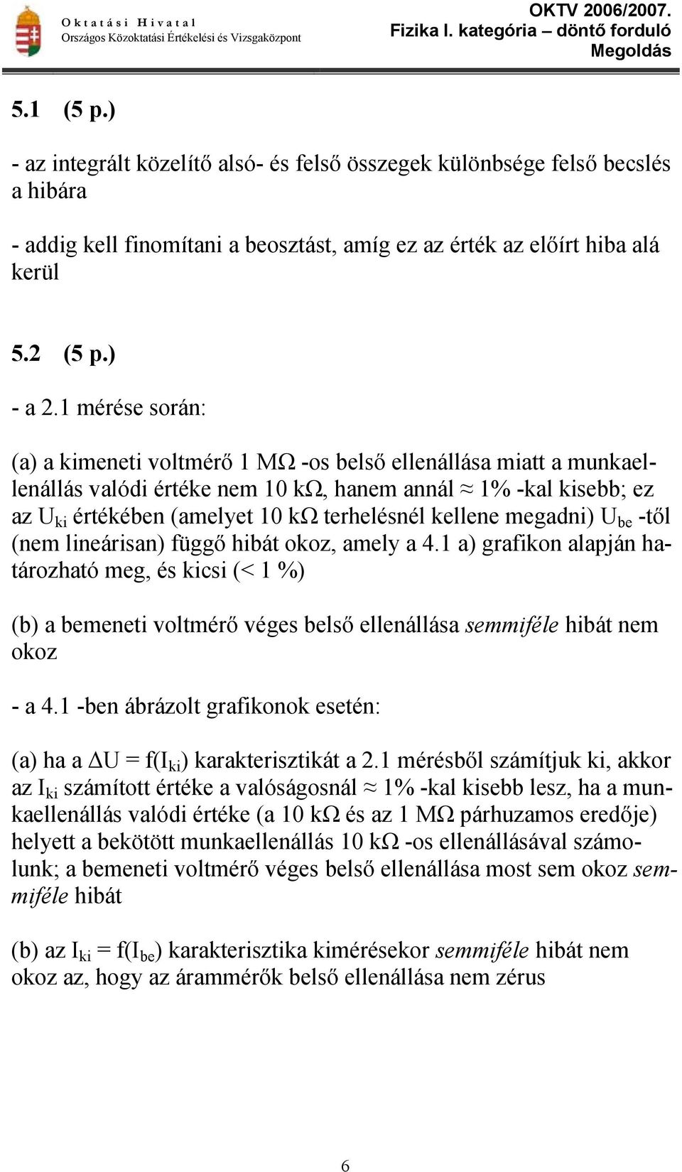 megadni) U be -től (nem lineárisan) függő hibát okoz, amely a 4.1 a) grafikon alapján határozható meg, és kicsi (< 1 %) (b) a bemeneti voltmérő véges belső ellenállása semmiféle hibát nem okoz - a 4.